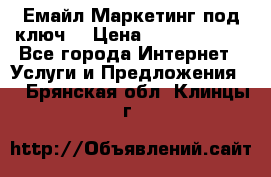 Емайл Маркетинг под ключ  › Цена ­ 5000-10000 - Все города Интернет » Услуги и Предложения   . Брянская обл.,Клинцы г.